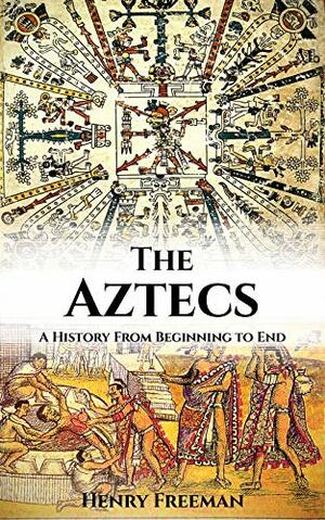 Aztec Civilization: A History From Beginning to End by Hourly History