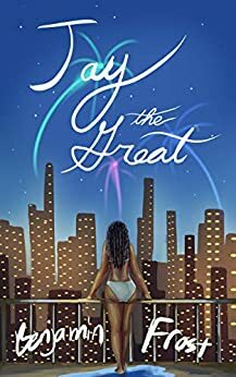 JAY THE GREAT (a modern retelling of The Great Gatsby) by Benjamin Frost