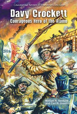 Davy Crockett: Courageous Hero of the Alamo by William R. Sanford, Carl R. Green