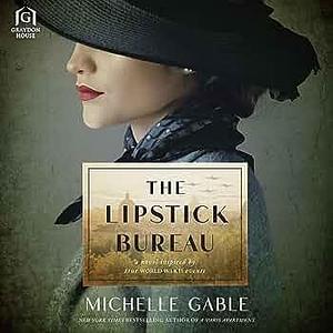 The Lipstick Bureau: A Novel of World War II by Michelle Gable, Michelle Gable