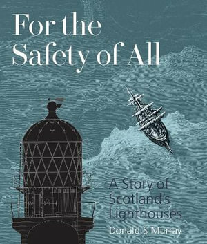 For the Safety of All: The Story of Scotland's Lighthouses by Donald S. Murray