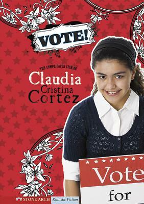 Vote!: The Complicated Life of Claudia Cristina Cortez by Diana G. Gallagher