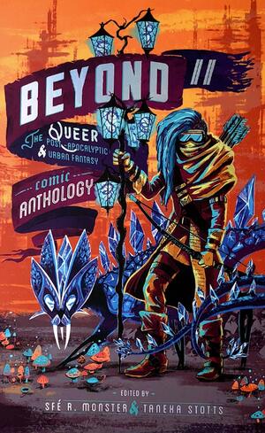 Beyond II: The Queer Post-Apocalyptic & Urban Fantasy Comic Anthology by Sfé R. Monster, Taneka Stotts