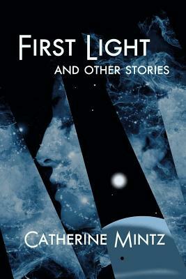 First Light and Other Stories by Catherine Mintz