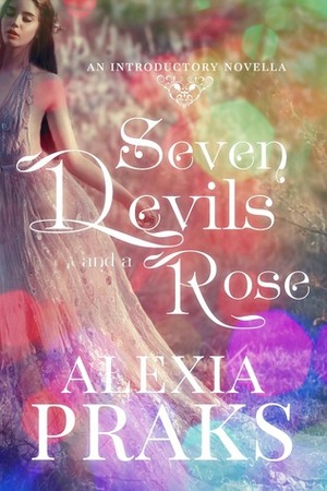 Seven Devils and a Rose: An Introductory Novella by Alexia Praks