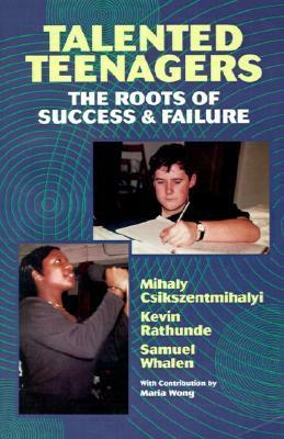 Talented Teenagers: The Roots of Success and Failure by Kevin Rathunde, Samuel Whalen, Mihaly Csikszentmihalyi