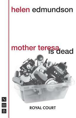 Mother Teresa Is Dead by Helen Edmundson