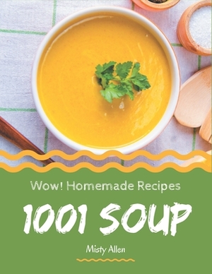 Wow! 1001 Homemade Soup Recipes: A One-of-a-kind Homemade Soup Cookbook by Misty Allen