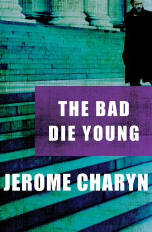 The Bad Die Young by Jerome Charyn