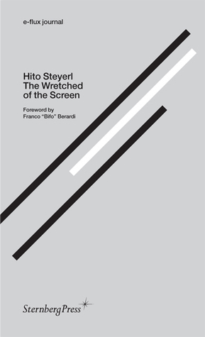 The Wretched of the Screen by Franco "Bifo" Berardi, Hito Steyerl