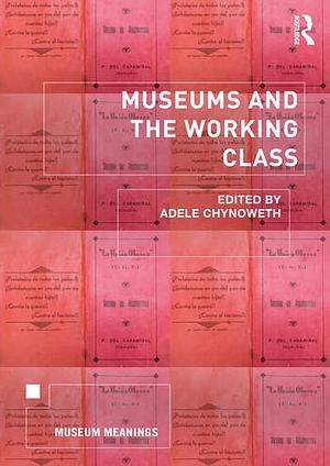 Museums and the Working Class by Adele Chynoweth