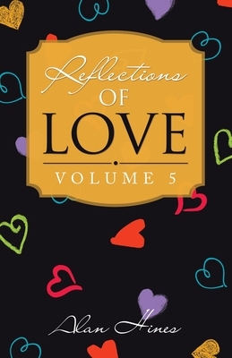 Reflections of Love: Volume 5 by Alan Hines