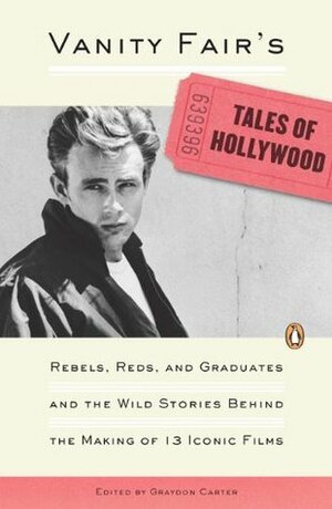 Vanity Fair's Tales of Hollywood: Rebels, Reds, and Graduates and the Wild Stories Behind theMaking of 13 Iconic Films by Graydon Carter