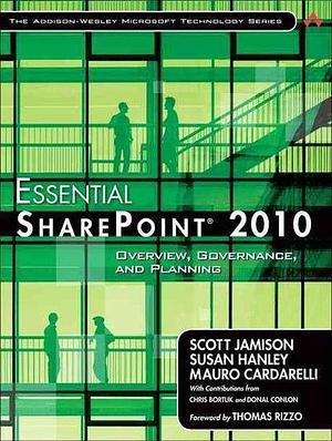 Essential SharePoint 2010: Overview, Governance, and Planning by Scott Jamison, Susan Hanley, Mauro Cardarelli