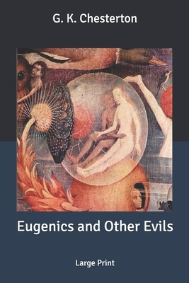 Eugenics and Other Evils: Large Print by G.K. Chesterton