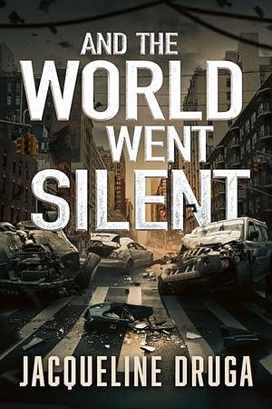 And the World Went Silent by Jacqueline Druga, Jacqueline Druga