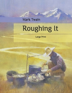 Roughing It: Large Print by Mark Twain