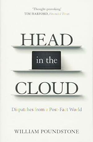 Head in the Cloud: Dispatches from a Post-Fact World by William Poundstone, William Poundstone