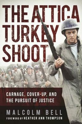 The Attica Turkey Shoot: Carnage, Cover-Up, and the Pursuit of Justice by Malcolm Bell