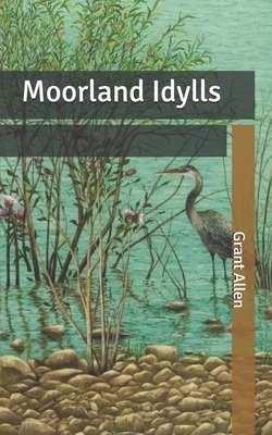 Moorland Idylls by Grant Allen