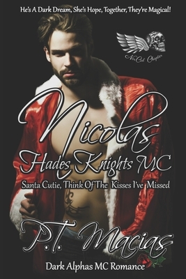 Nicolas: Hades Knights MC, Santa Cutie, Think Of The Kisses I've Missed (Dark Alphas MC Romance): He's A Dark Dream, She's Hope by P. T. Macias