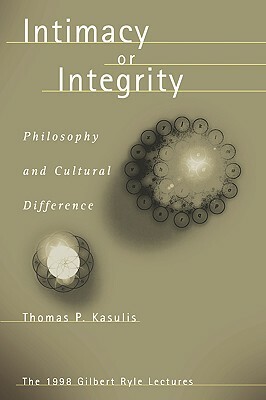Intimacy or Integrity: Philosophy and Cultural Difference by Thomas P. Kasulis