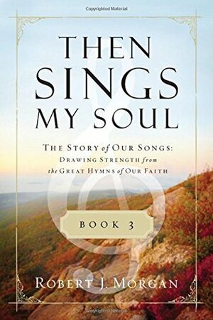 The Story of Our Songs: Drawing Strength from the Great Hymns of Our Faith by Robert J. Morgan