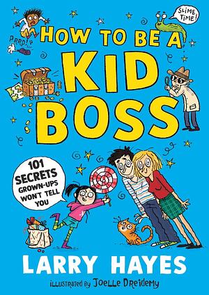 How to be a Kid Boss: 101 Secrets Grown-ups Won't Tell You by Larry Hayes