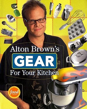 Alton Brown's Gear for Your Kitchen by Alton Brown