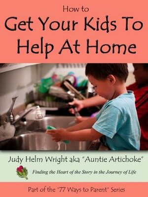 How to Get Your Kids to Help at Home (77 Ways to Parent Series) by Judy H. Wright