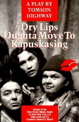 Dry Lips Oughta Move To Kapuskasing by Tomson Highway