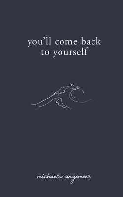 You'll Come Back to Yourself by Michaela Angemeer