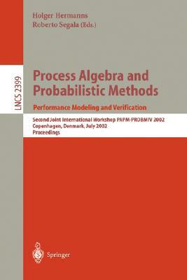 Process Algebra and Probabilistic Methods: Performance Modeling and Verification: Second Joint International Workshop Papm-Probmiv 2002, Copenhagen, D by 