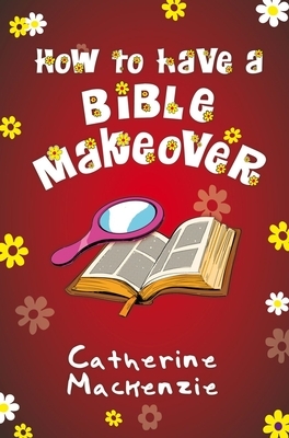 How to Have a Bible Makeover by Catherine MacKenzie