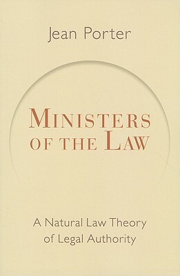 Ministers of the Law: A Natural Law Theory of Legal Authority by Jean Porter