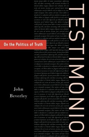 Testimonio: On The Politics Of Truth by John Beverley
