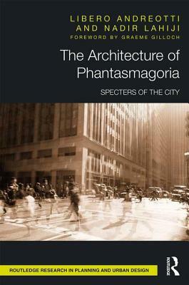 The Architecture of Phantasmagoria: Specters of the City by Nadir Lahiji, Libero Andreotti