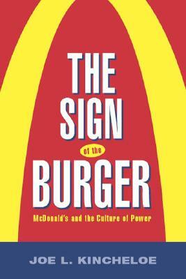 The Sign of the Burger: McDonald's and the Culture of Power by Joe Kincheloe