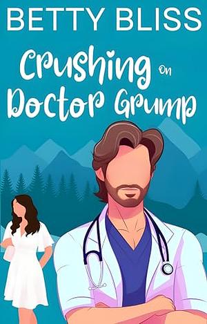 Crushing On Doctor Grump by Betty Bliss