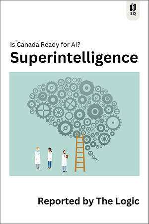 Superintelligence: Is Canada Ready for AI? by The Logic