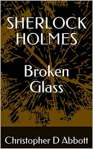 Sherlock Holmes: Broken Glass by Christopher D. Abbott