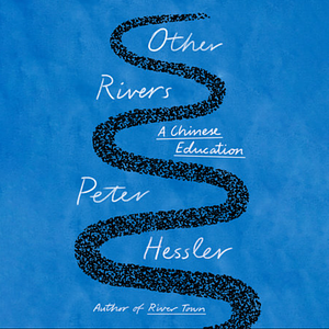 Other Rivers: A Chinese Education by Peter Hessler