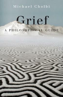 Grief: A Philosophical Guide by Michael Cholbi