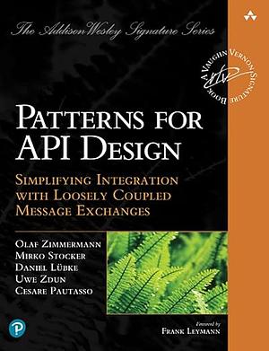 Patterns for API Design: Simplifying Integration with Loosely Coupled Message Exchanges by Olaf Zimmermann