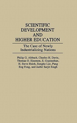 Scientific Development and Higher Education: The Case of Newly Industrializing Nations by Charles H. Davis, Thomas O. Eisemon, Philip G. Altbach