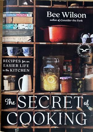 The Secret of Cooking: Recipes for an Easier Life in the Kitchen [ARC] by Bee Wilson