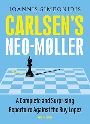 Carlsen's Neo-Møller: A Complete and Surprising Repertoire against the Ruy Lopez  by Ioannis Simeonidis