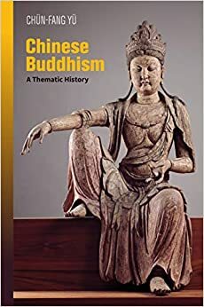 Chinese Buddhism: A Thematic History by Chün-fang Yü