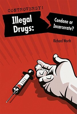 Illegal Drugs: Condone or Incarcerate? by Richard Worth