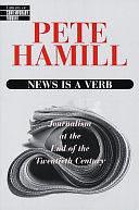 News Is a Verb: Journalism at the End of the Twentieth Century by Pete Hamill